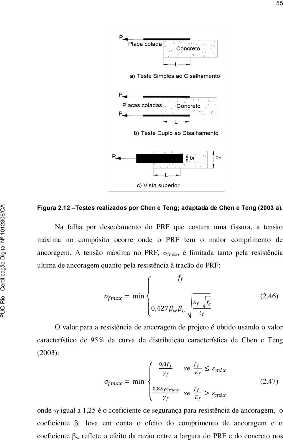 Na falha por descolamento do PRF que costura uma fissura, a tensão máxima no compósito ocorre onde o PRF tem o maior comprimento de ancoragem.