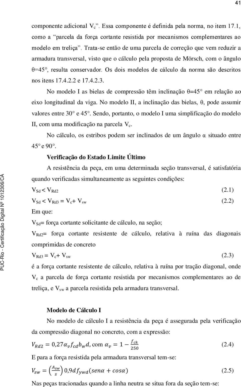 Os dois modelos de cálculo da norma são descritos nos itens 17.4.2.2 e 17.4.2.3. No modelo I as bielas de compressão têm inclinação θ=45 em relação ao eixo longitudinal da viga.