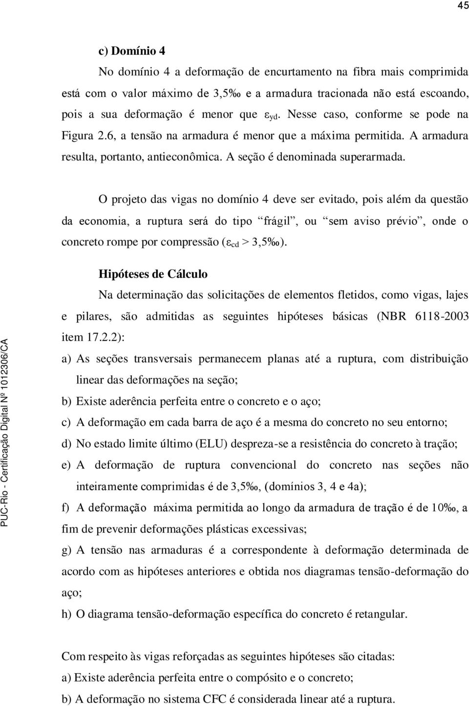 O projeto das vigas no domínio 4 deve ser evitado, pois além da questão da economia, a ruptura será do tipo frágil, ou sem aviso prévio, onde o concreto rompe por compressão (ε cd > 3,5 ).