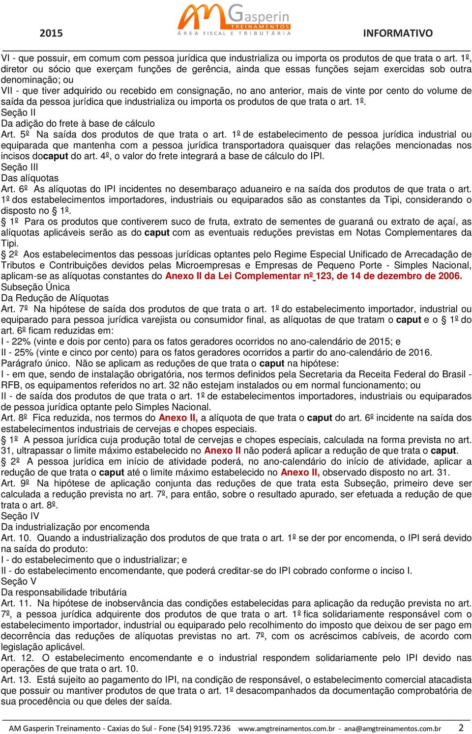 vinte por cento do volume de saída da pessoa jurídica que industrializa ou importa os produtos de que trata o art. 1º. Da adição do frete à base de cálculo Art.