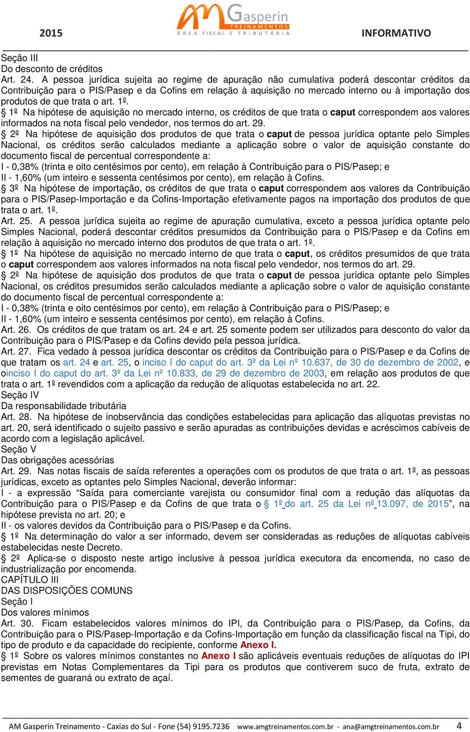 produtos de que trata o art. 1º. 1º Na hipótese de aquisição no mercado interno, os créditos de que trata o caput correspondem aos valores informados na nota fiscal pelo vendedor, nos termos do art.