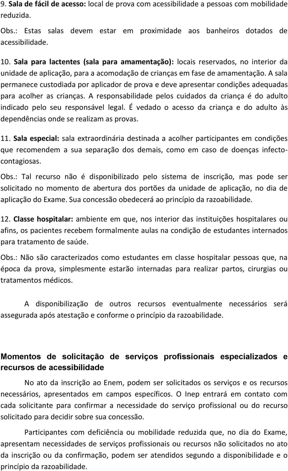 A sala permanece custodiada por aplicador de prova e deve apresentar condições adequadas para acolher as crianças.