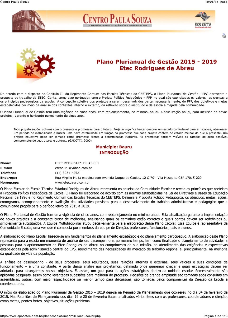 A concepção coletiv dos projetos serem desenvolvidos prte, necessrimente, do PPP, dos objetivos e mets estbelecidos por meio d nálise dos contextos interno e externo, d reflexão sobre o instituído e