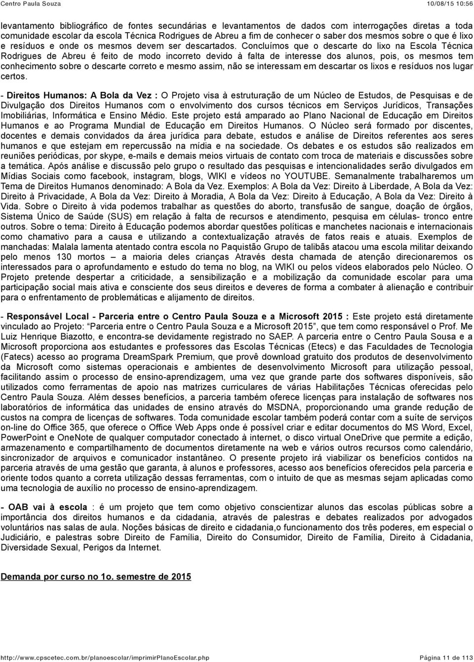 Concluímos que o descrte do lixo n Escol Técnic Rodrigues de Abreu é feito de modo incorreto devido à flt de interesse dos lunos, pois, os mesmos tem conhecimento sobre o descrte correto e mesmo