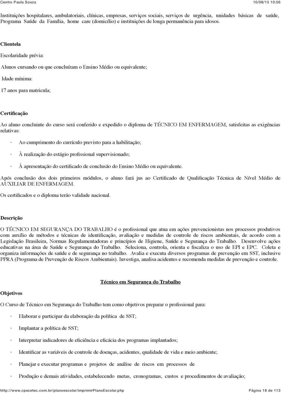 Clientel Escolridde prévi: Alunos cursndo ou que concluírm o Ensino Médio ou equivlente; Idde mínim: 17 nos pr mtricul; Certificção Ao luno concluinte do curso será conferido e expedido o diplom de