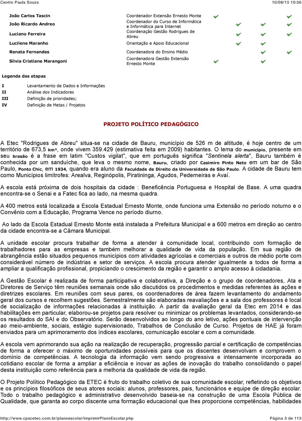 dos Indicdores Definição de prioriddes; Definição de Mets / Projetos PROJETO POLÍTICO PEDAGÓGICO A Etec "Rodrigues de Abreu" situ-se n cidde de Buru, município de 526 m de ltitude, é hoje centro de