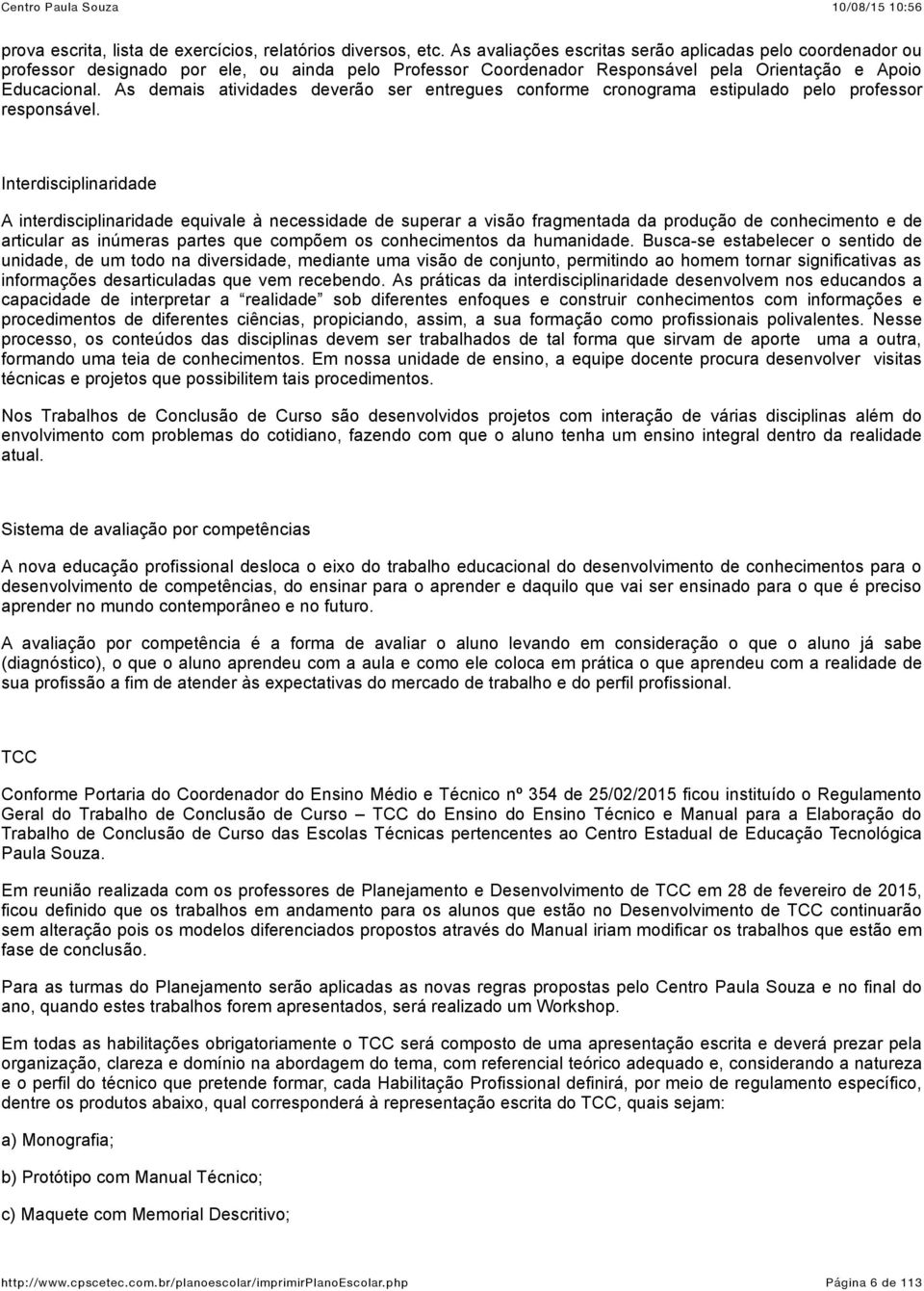 As demis tividdes deverão ser entregues conforme cronogrm estipuldo pelo professor responsável.