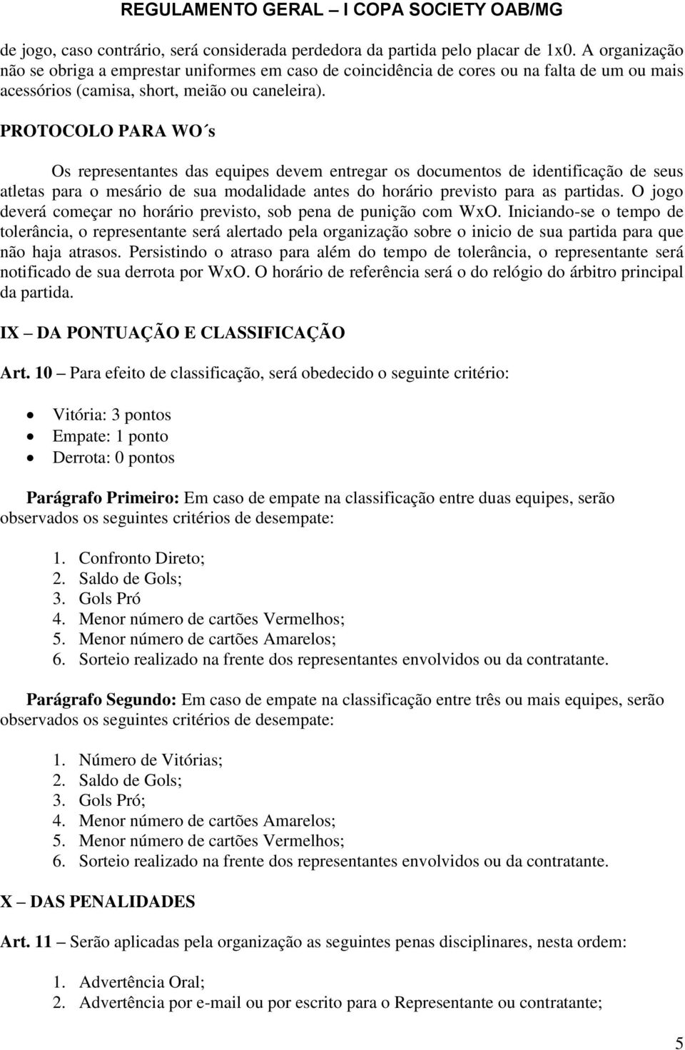 PROTOCOLO PARA WO s Os representantes das equipes devem entregar os documentos de identificação de seus atletas para o mesário de sua modalidade antes do horário previsto para as partidas.