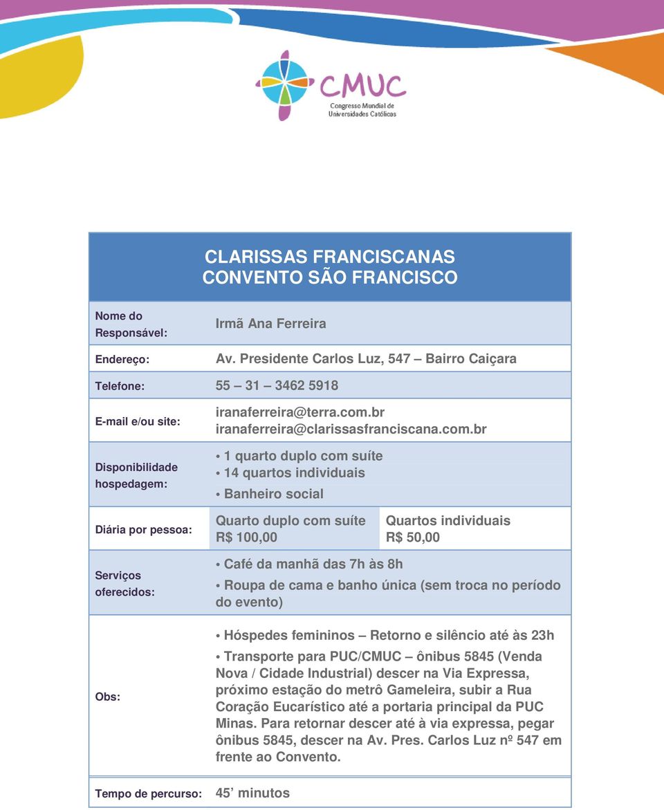 troca no período do evento) Hóspedes femininos Retorno e silêncio até às 23h Transporte para PUC/CMUC ônibus 5845 (Venda Nova / Cidade Industrial) descer na Via Expressa, próximo estação do metrô