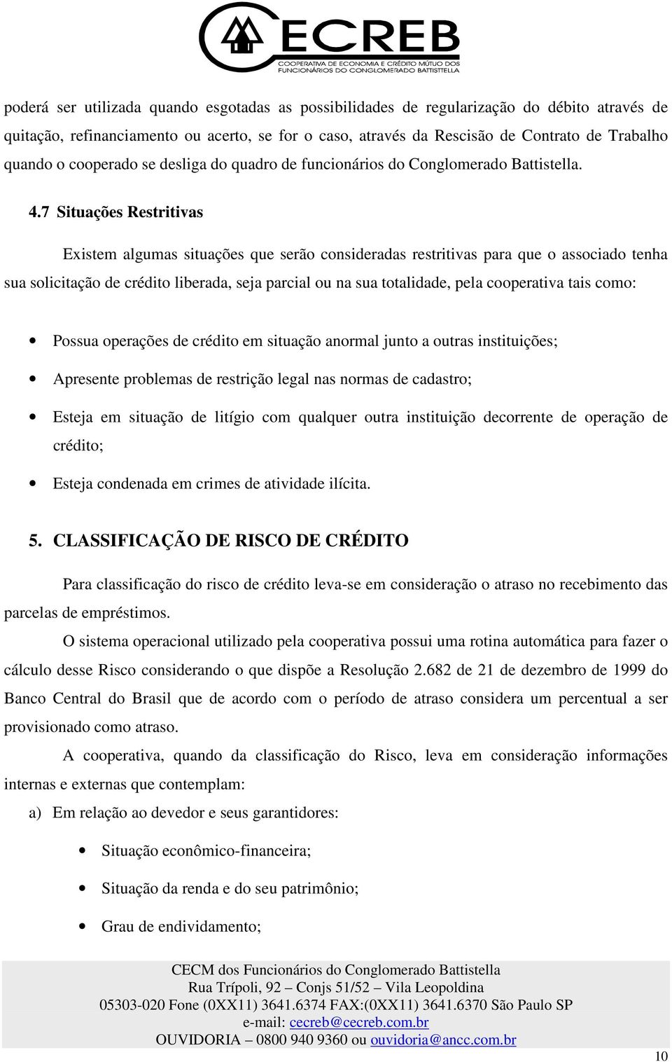 7 Situações Restritivas Existem algumas situações que serão consideradas restritivas para que o associado tenha sua solicitação de crédito liberada, seja parcial ou na sua totalidade, pela