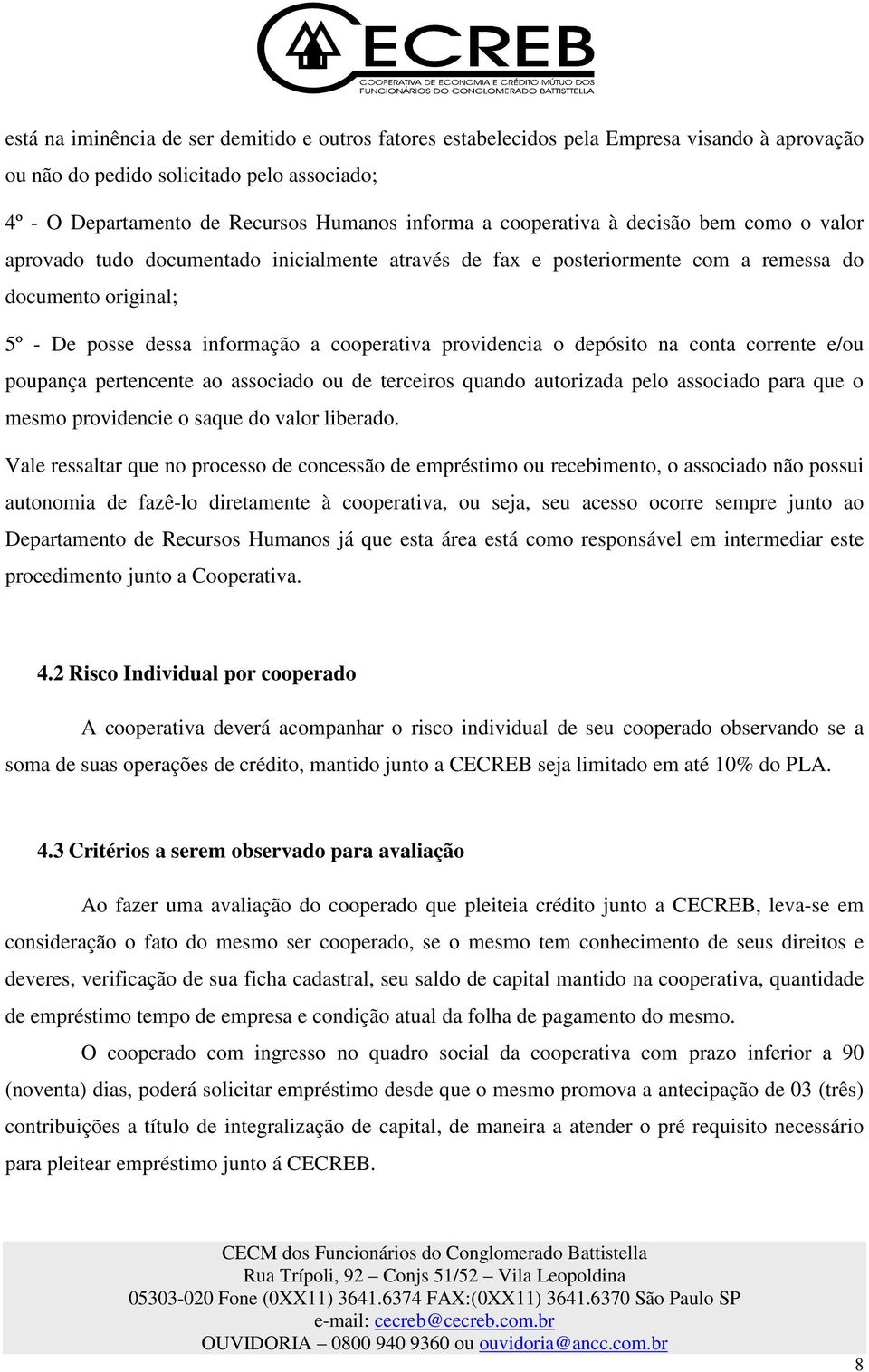 providencia o depósito na conta corrente e/ou poupança pertencente ao associado ou de terceiros quando autorizada pelo associado para que o mesmo providencie o saque do valor liberado.