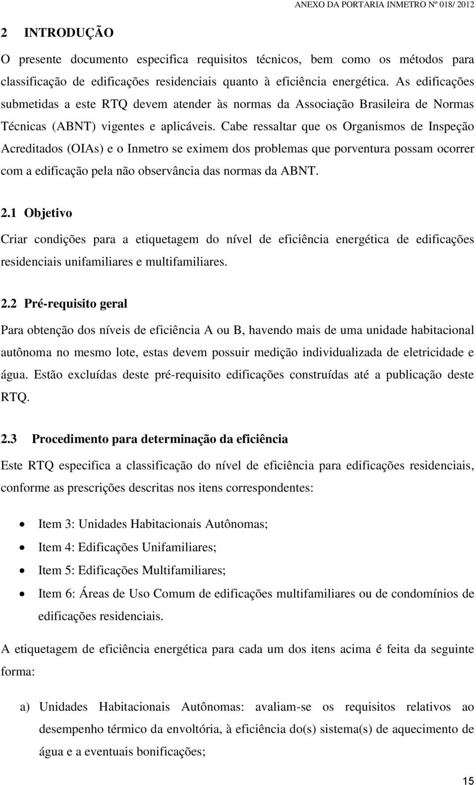 Cabe ressaltar que os Organismos de Inspeção Acreditados (OIAs) e o Inmetro se eximem dos problemas que porventura possam ocorrer com a edificação pela não observância das normas da ABNT. 2.