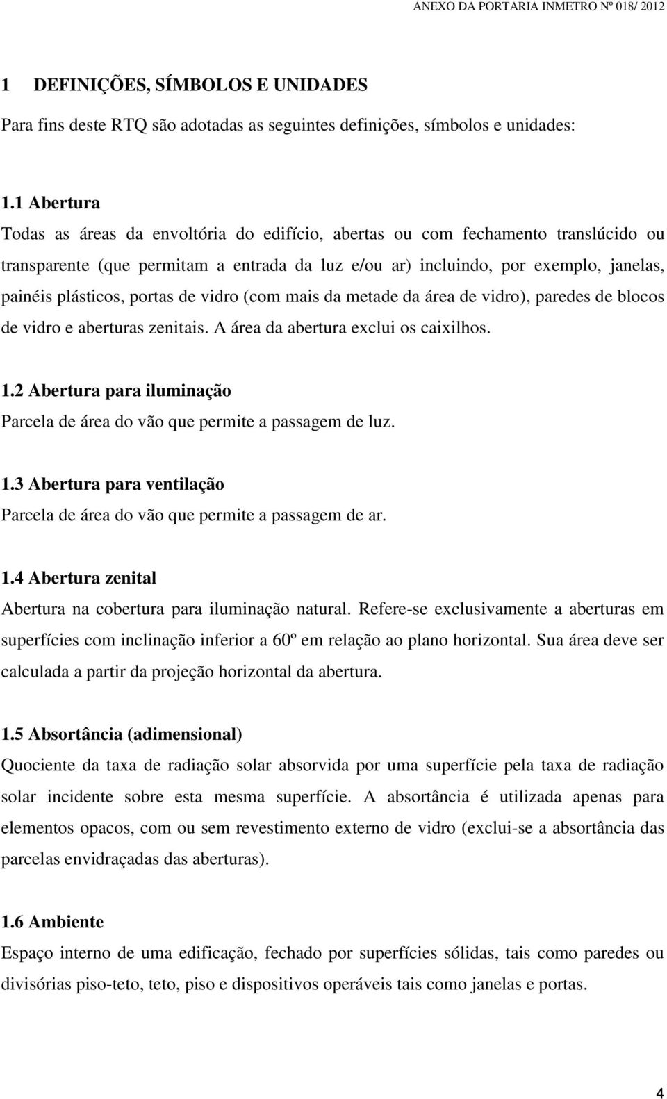 portas de vidro (com mais da metade da área de vidro), paredes de blocos de vidro e aberturas zenitais. A área da abertura exclui os caixilhos. 1.