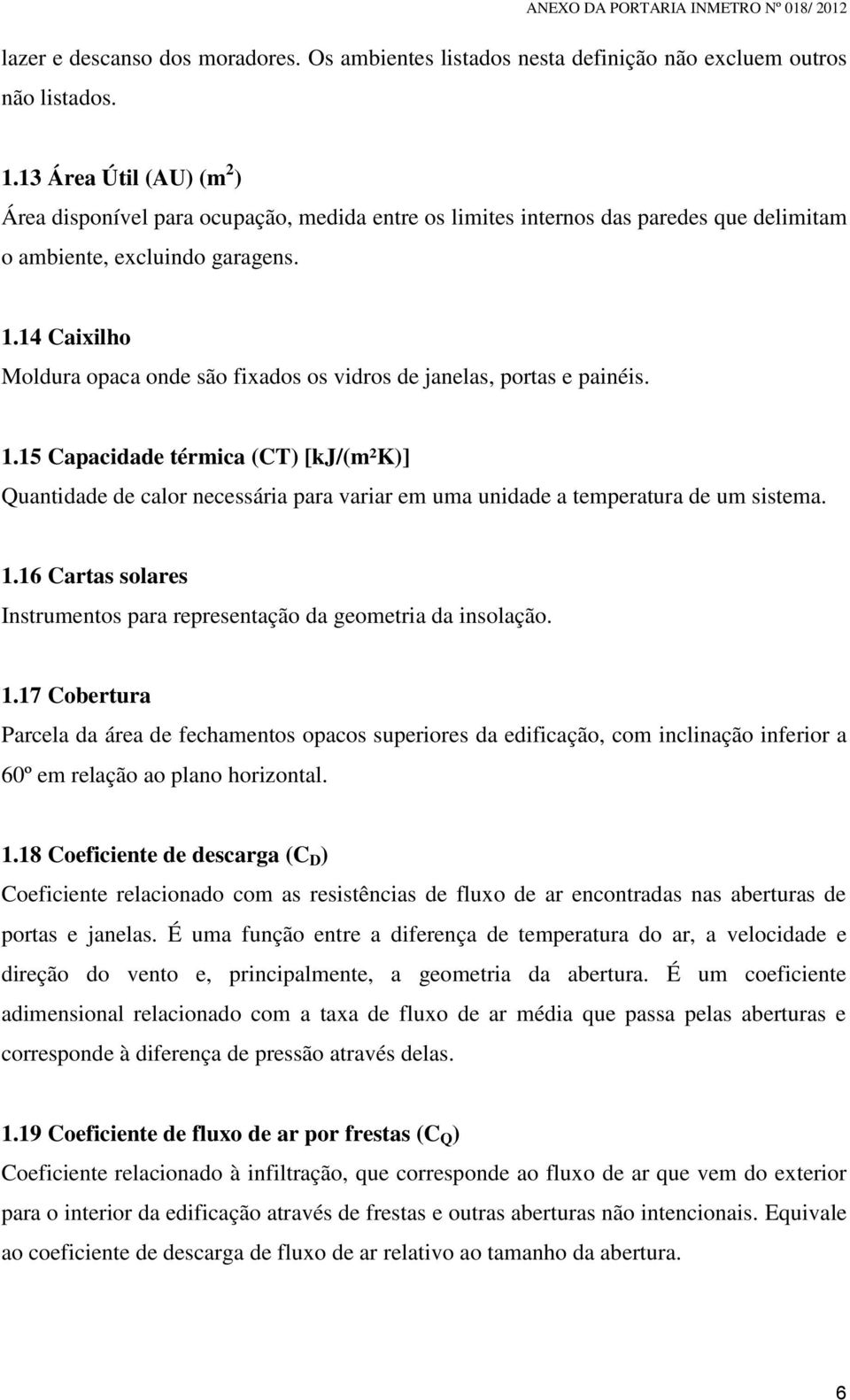 14 Caixilho Moldura opaca onde são fixados os vidros de janelas, portas e painéis. 1.