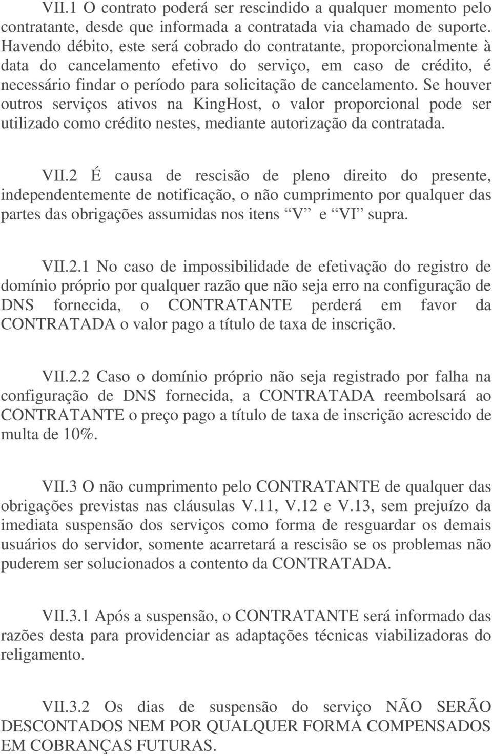 Se houver outros serviços ativos na KingHost, o valor proporcional pode ser utilizado como crédito nestes, mediante autorização da contratada. VII.