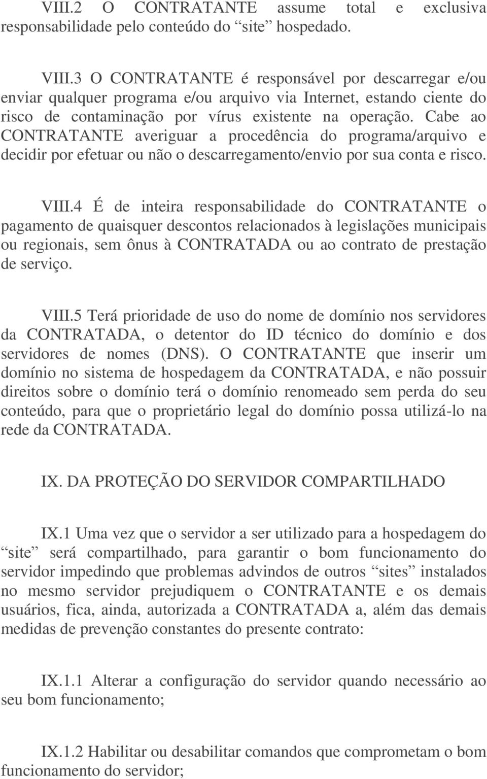 Cabe ao CONTRATANTE averiguar a procedência do programa/arquivo e decidir por efetuar ou não o descarregamento/envio por sua conta e risco. VIII.