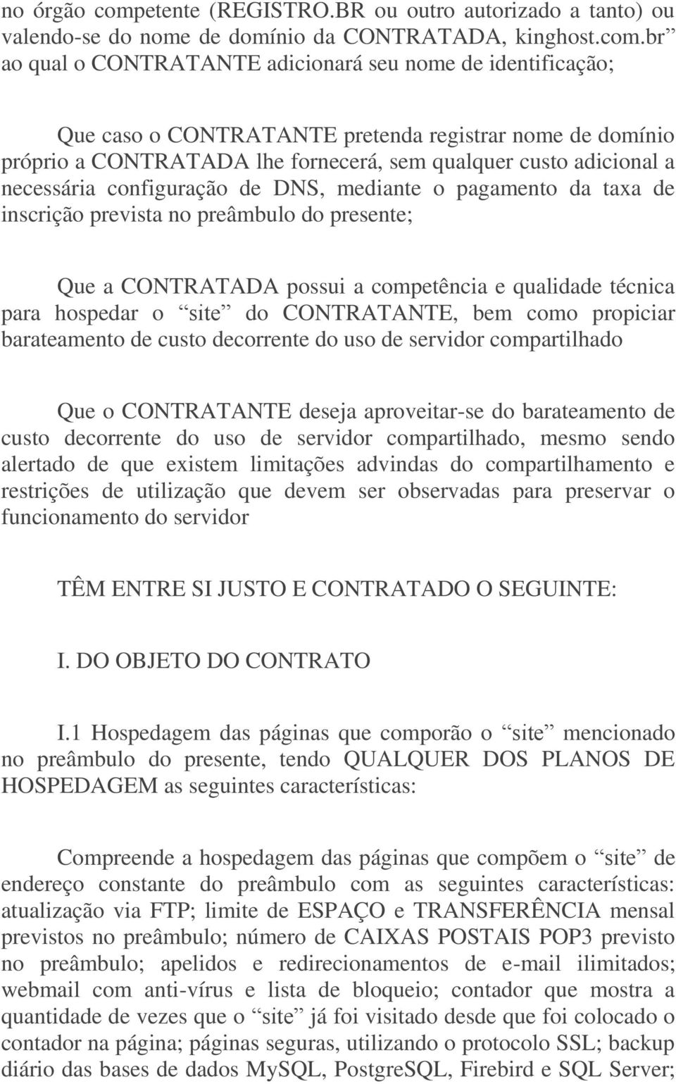 br ao qual o CONTRATANTE adicionará seu nome de identificação; Que caso o CONTRATANTE pretenda registrar nome de domínio próprio a CONTRATADA lhe fornecerá, sem qualquer custo adicional a necessária