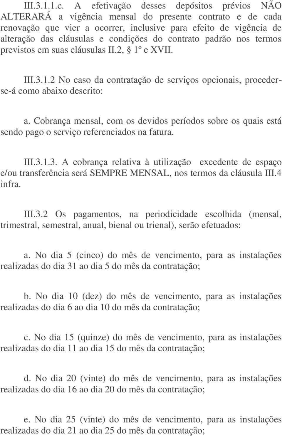 condições do contrato padrão nos termos previstos em suas cláusulas II.2, 1º e XVII. III.3.1.2 No caso da contratação de serviços opcionais, procederse-á como abaixo descrito: a.