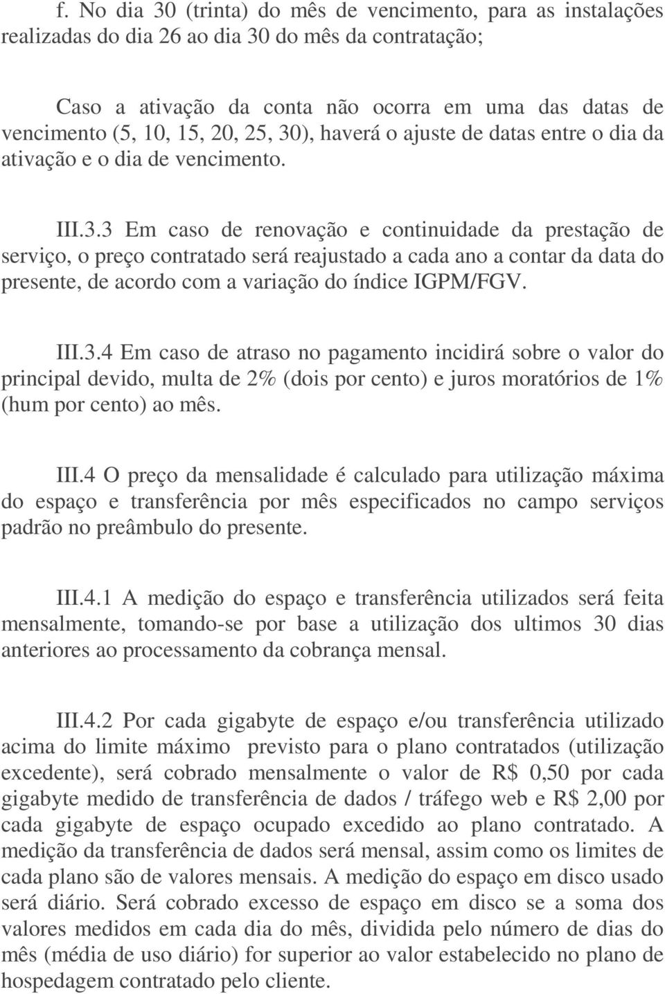 III.3.4 Em caso de atraso no pagamento incidirá sobre o valor do principal devido, multa de 2% (dois por cento) e juros moratórios de 1% (hum por cento) ao mês. III.