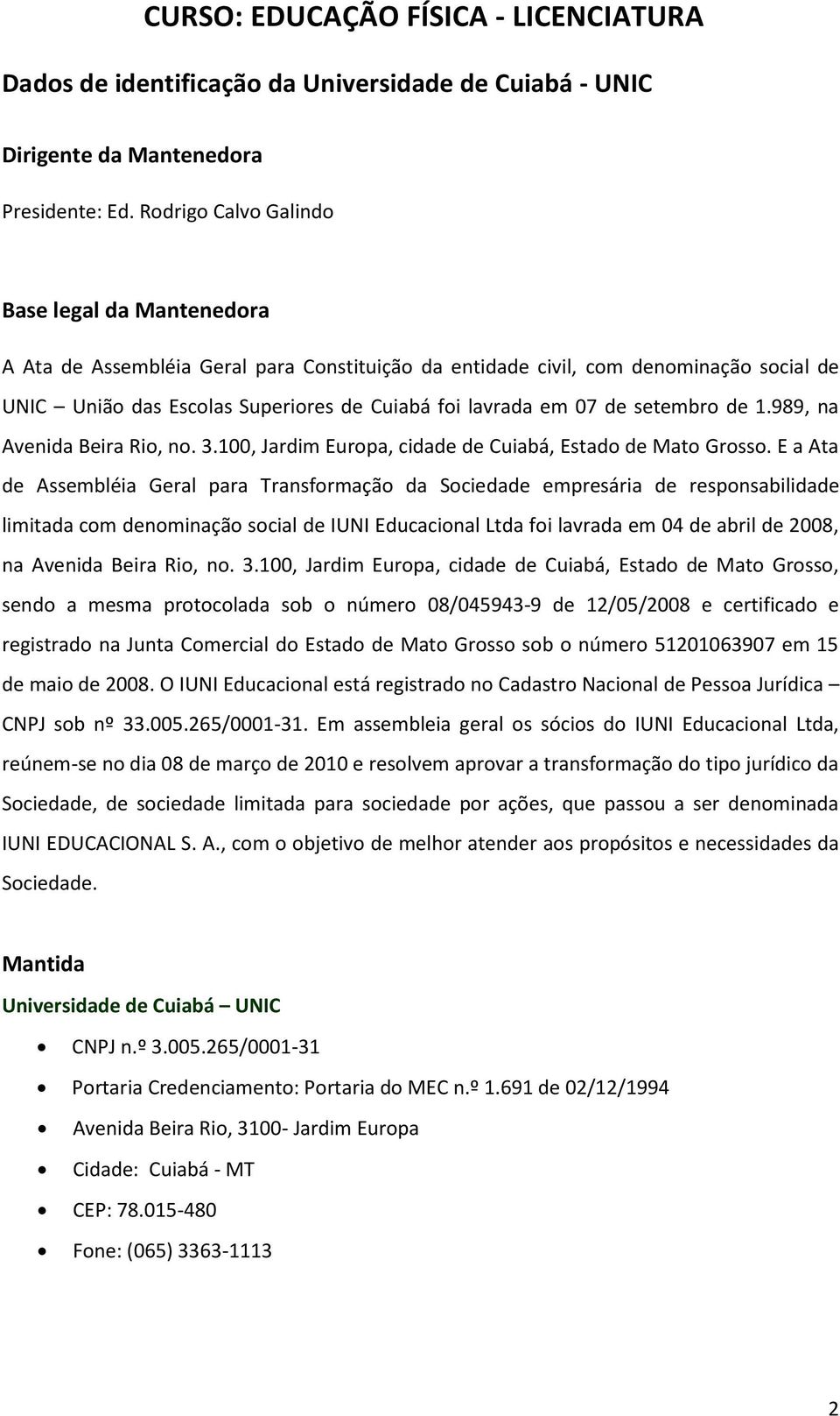 de setembro de 1.989, na Avenida Beira Rio, no. 3.100, Jardim Europa, cidade de Cuiabá, Estado de Mato Grosso.