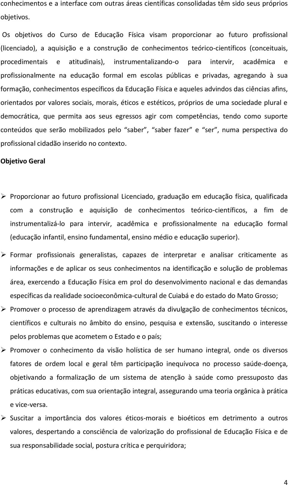 atitudinais), instrumentalizando-o para intervir, acadêmica e profissionalmente na educação formal em escolas públicas e privadas, agregando à sua formação, conhecimentos específicos da Educação