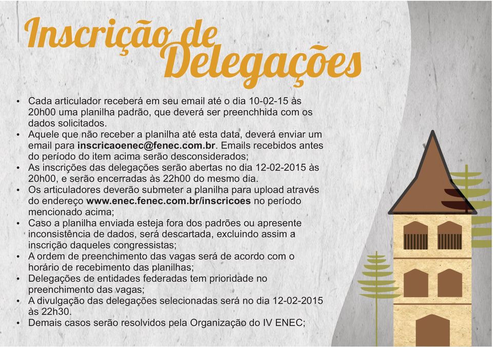 Emails recebidos antes do período do item acima serão desconsiderados; Ÿ As inscrições das delegações serão abertas no dia 12-02-2015 às 20h00, e serão encerradas às 22h00 do mesmo dia.