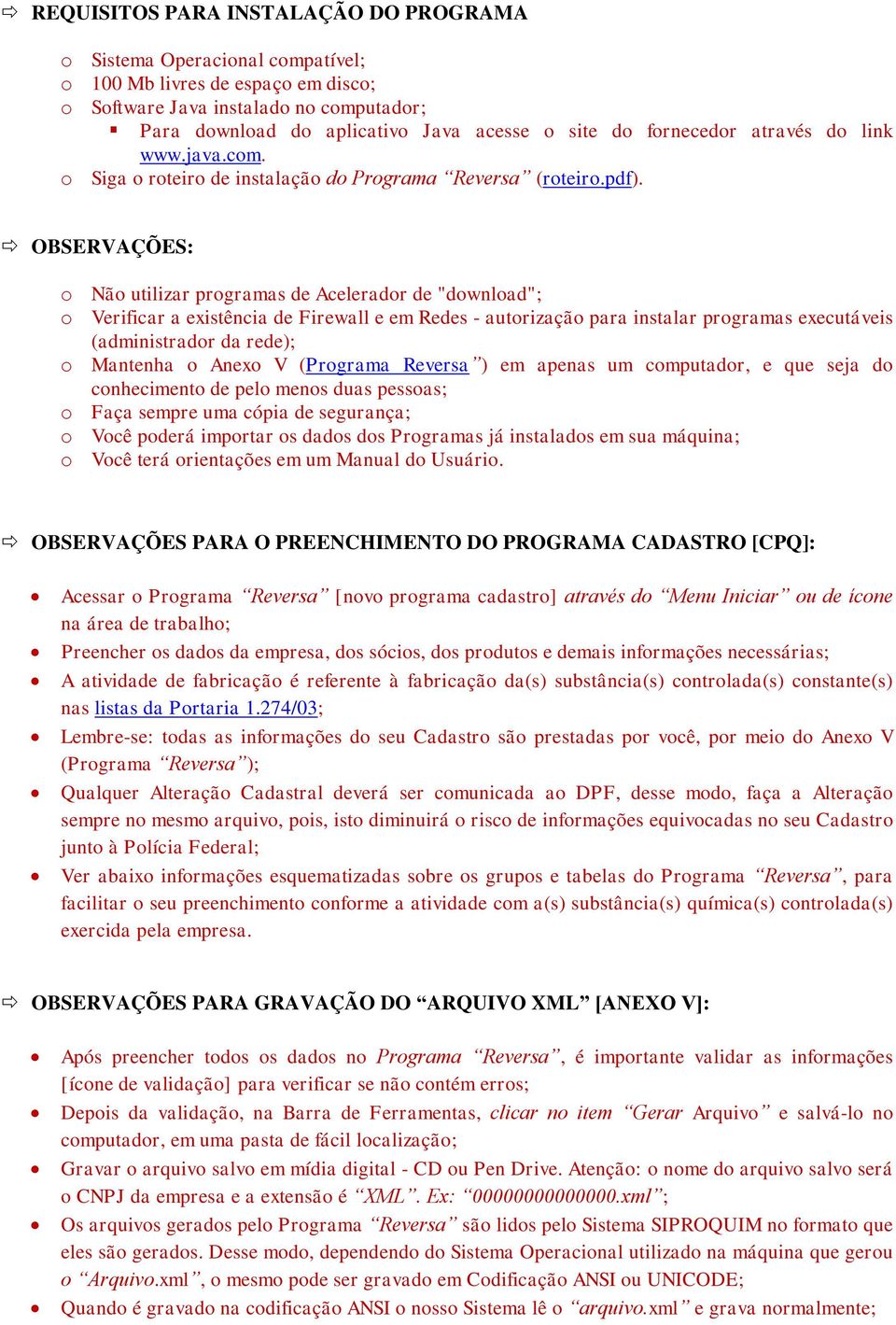 OBSERVAÇÕES: o Não utilizar programas de Acelerador de "download"; o Verificar a existência de Firewall e em Redes - autorização para instalar programas executáveis (administrador da rede); o