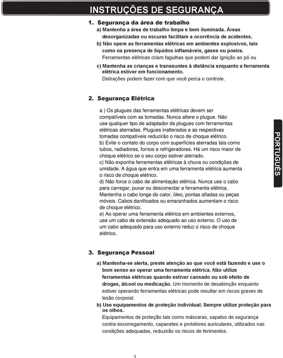 Ferramentas elétricas criam fagulhas que podem dar ignição ao pó ou c) Mantenha as crianças e transeuntes à distância enquanto a ferramenta elétrica estiver em funcionamento.