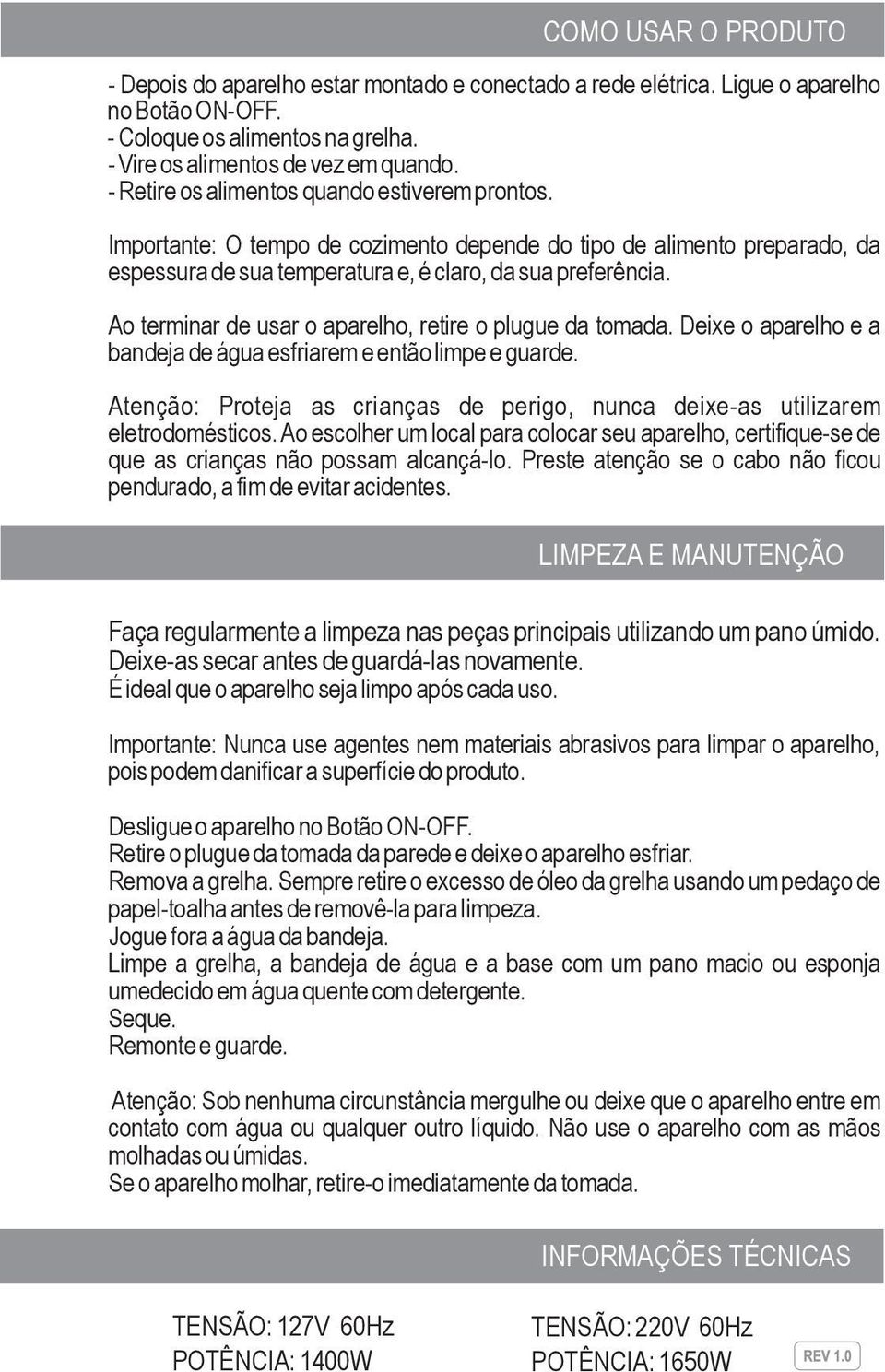 Ao terminar de usar o aparelho, retire o plugue da tomada. Deixe o aparelho e a bandeja de água esfriarem e então limpe e guarde.