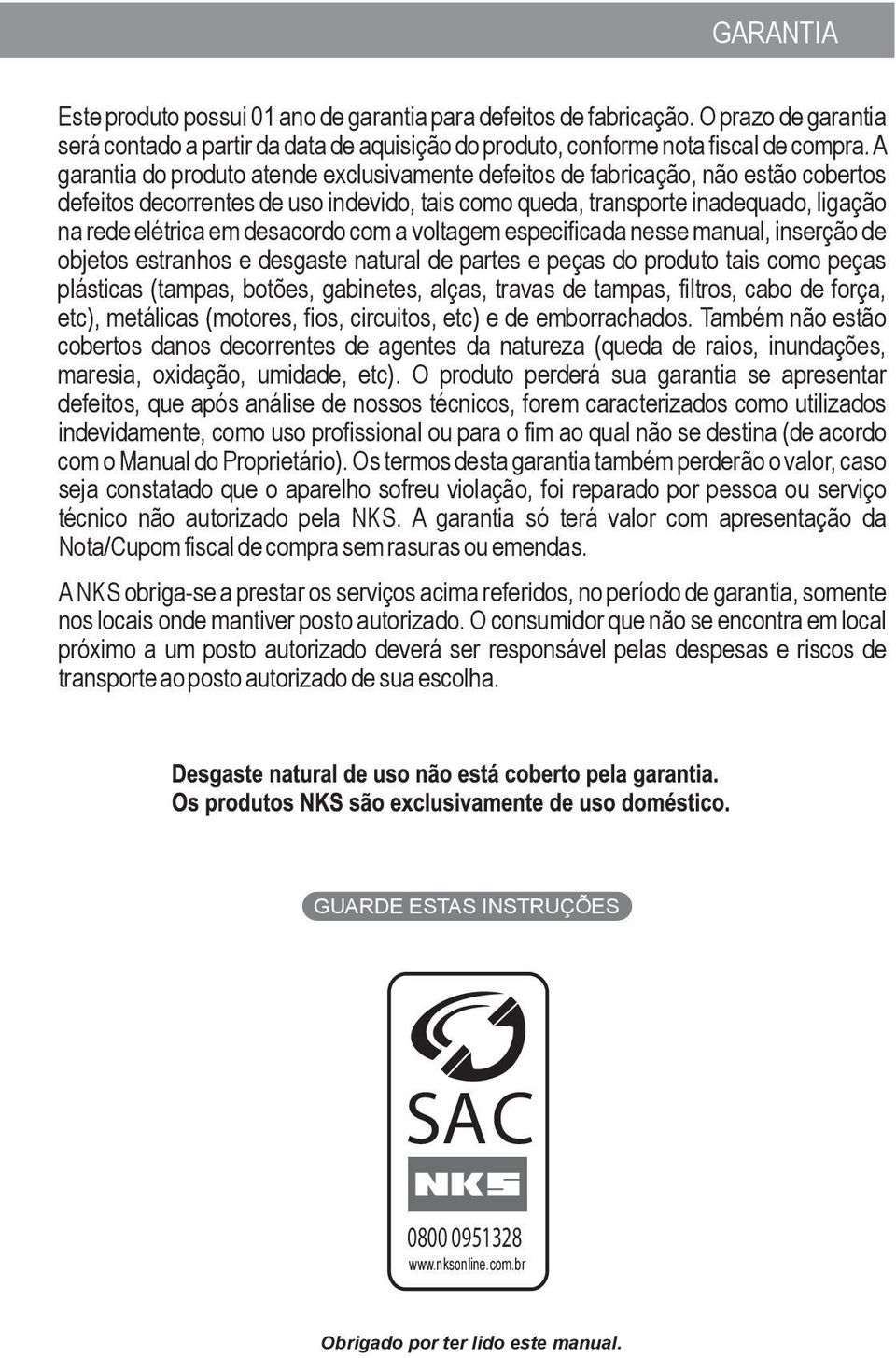 desacordo com a voltagem especificada nesse manual, inserção de objetos estranhos e desgaste natural de partes e peças do produto tais como peças plásticas (tampas, botões, gabinetes, alças, travas