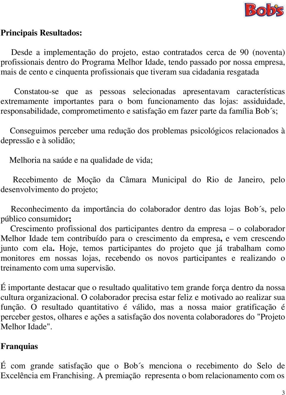 assiduidade, responsabilidade, comprometimento e satisfação em fazer parte da família Bob s; Conseguimos perceber uma redução dos problemas psicológicos relacionados à depressão e à solidão; Melhoria