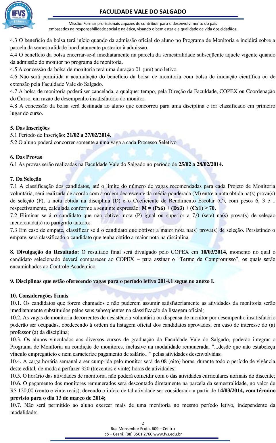 5 A concessão da bolsa de monitoria terá uma duração 01 (um) ano letivo. 4.