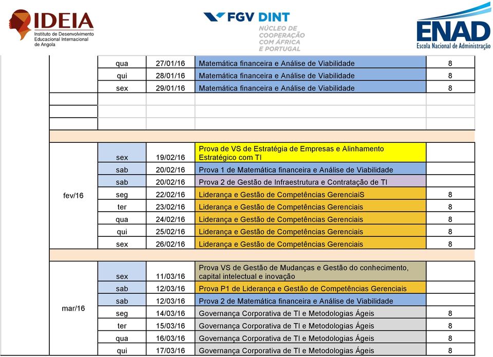 e Contratação de TI seg 22/02/16 Liderança e Gestão de Competências GerenciaiS 8 ter 23/02/16 Liderança e Gestão de Competências Gerenciais 8 qua 24/02/16 Liderança e Gestão de Competências