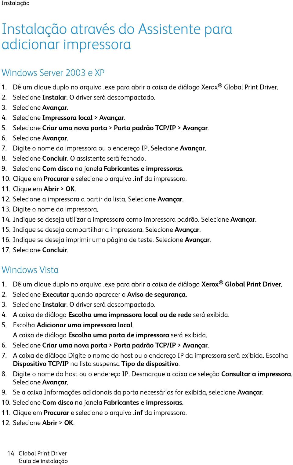 Digite o nome da impressora ou o endereço IP. Selecione Avançar. 8. Selecione Concluir. O assistente será fechado. 9. Selecione Com disco na janela Fabricantes e impressoras. 10.