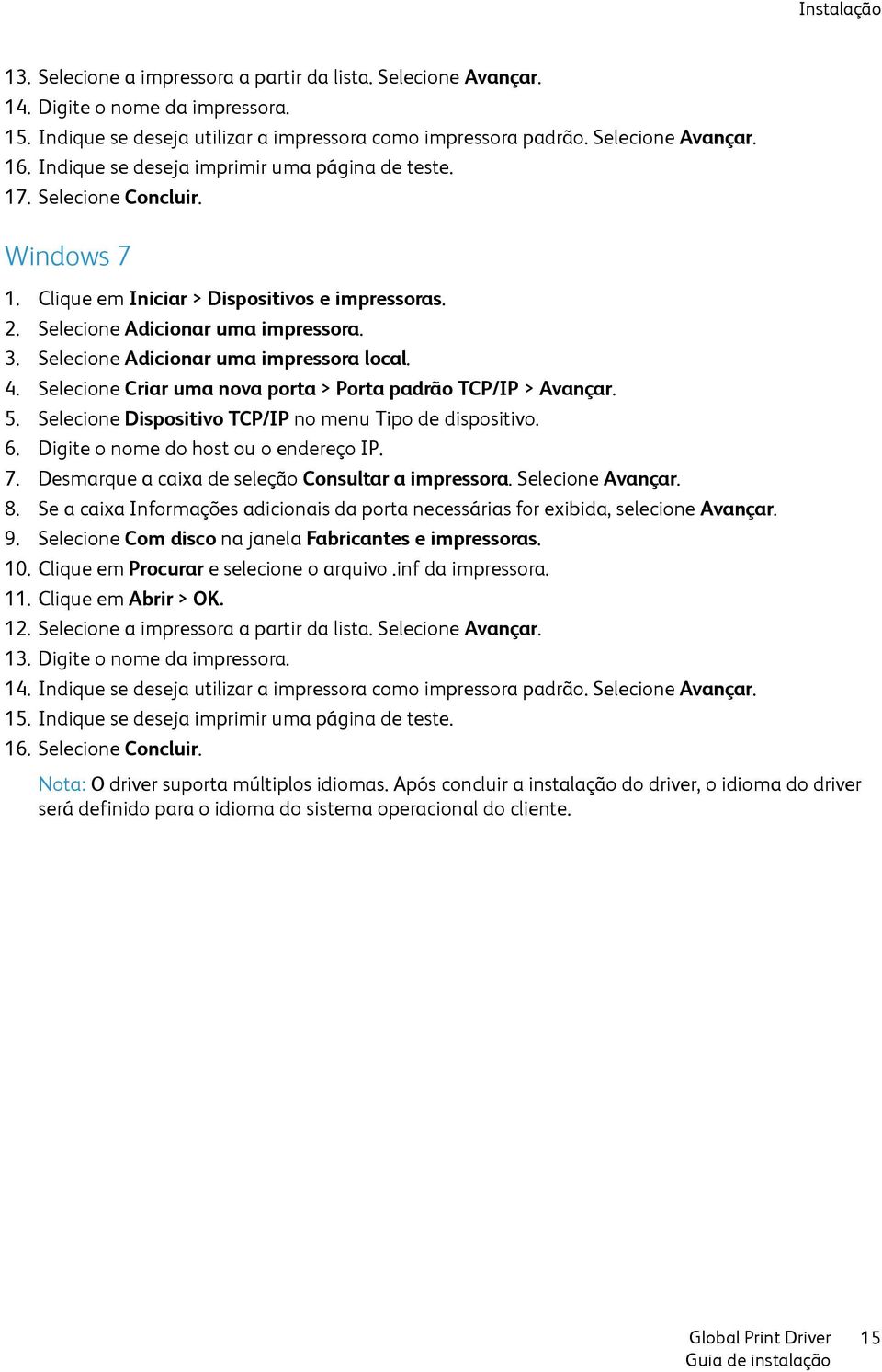 Selecione Adicionar uma impressora local. 4. Selecione Criar uma nova porta > Porta padrão TCP/IP > Avançar. 5. Selecione Dispositivo TCP/IP no menu Tipo de dispositivo. 6.