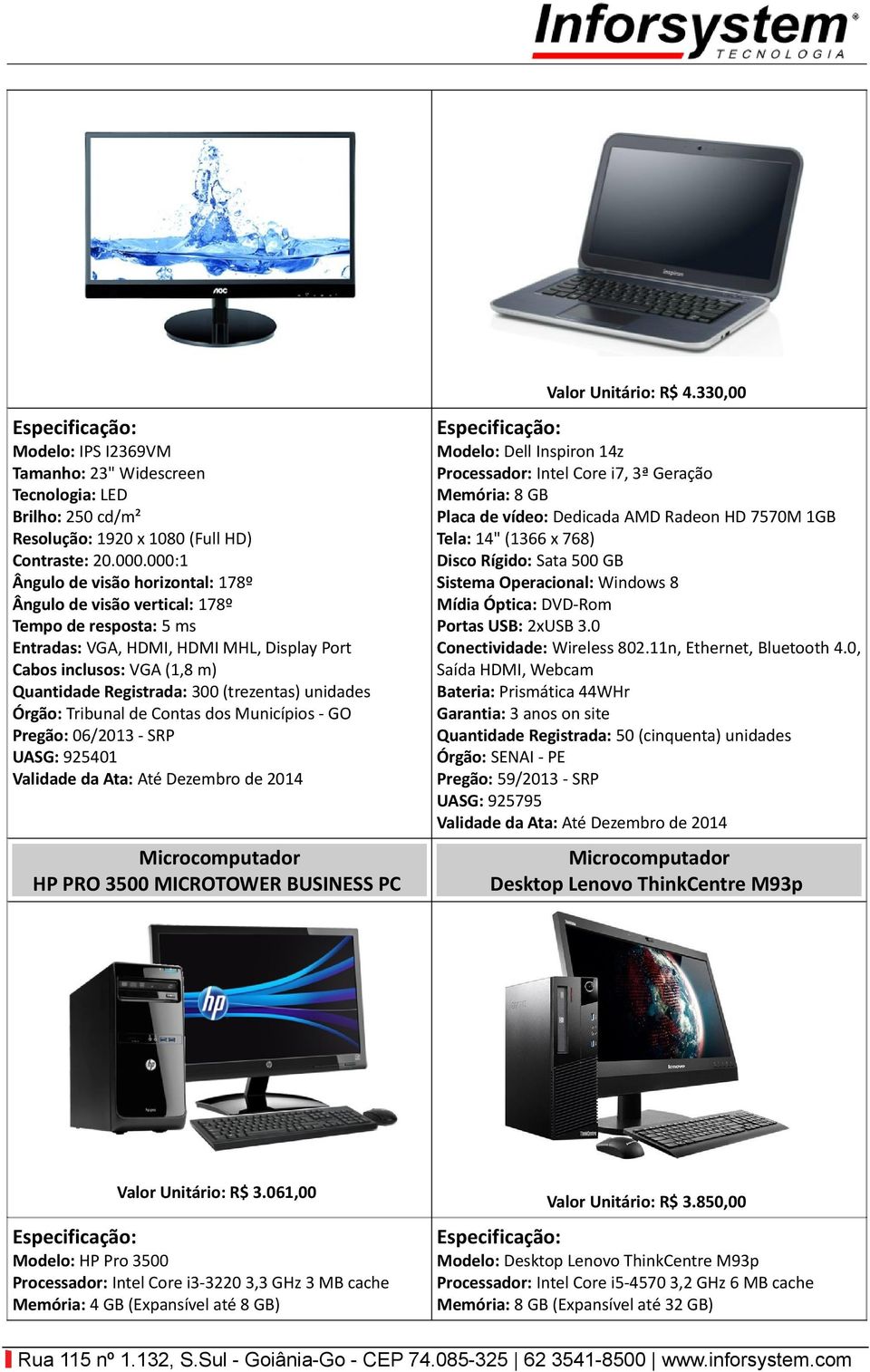 (trezentas) unidades Órgão: Tribunal de Contas dos Municípios - GO Pregão: 06/2013 - SRP UASG: 925401 Microcomputador HP PRO 3500 MICROTOWER BUSINESS PC Valor Unitário: R$ 4.