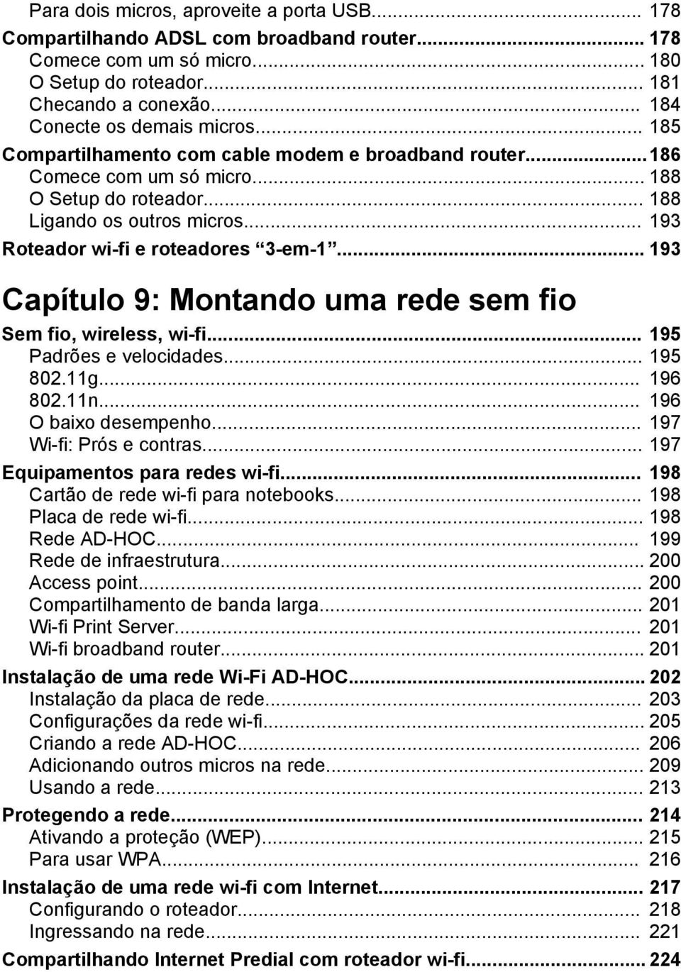 .. 193 Roteador wi-fi e roteadores 3-em-1... 193 Capítulo 9: Montando uma rede sem fio Sem fio, wireless, wi-fi... 195 Padrões e velocidades... 195 802.11g... 196 802.11n... 196 O baixo desempenho.