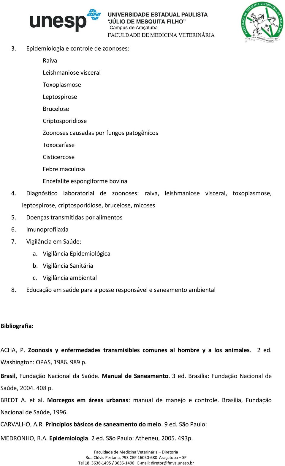 Doenças transmitidas por alimentos 6. Imunoprofilaxia 7. Vigilância em Saúde: a. Vigilância Epidemiológica b. Vigilância Sanitária c. Vigilância ambiental 8.