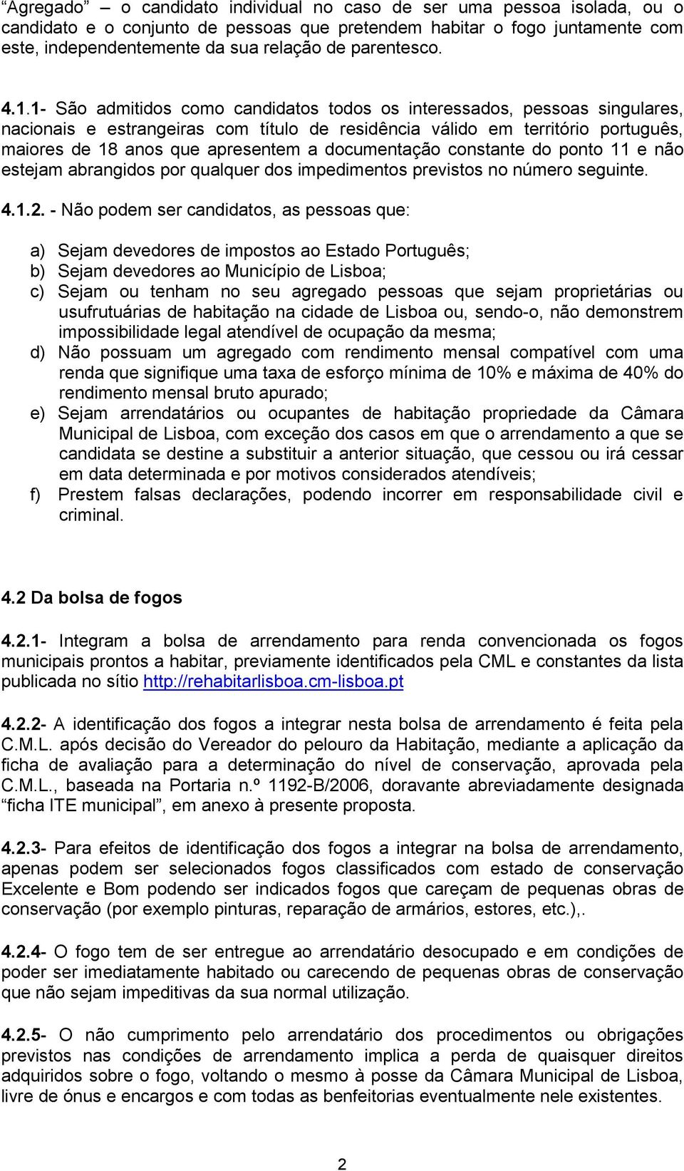 1- São admitidos como candidatos todos os interessados, pessoas singulares, nacionais e estrangeiras com título de residência válido em território português, maiores de 18 anos que apresentem a