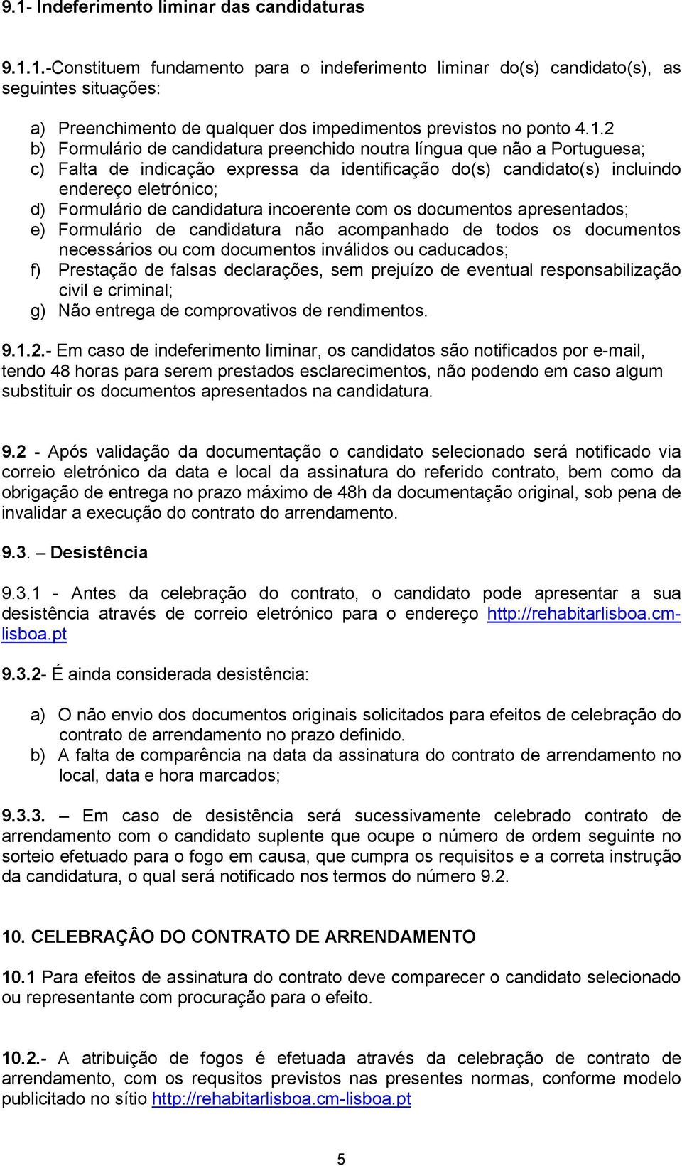 candidatura incoerente com os documentos apresentados; e) Formulário de candidatura não acompanhado de todos os documentos necessários ou com documentos inválidos ou caducados; f) Prestação de falsas