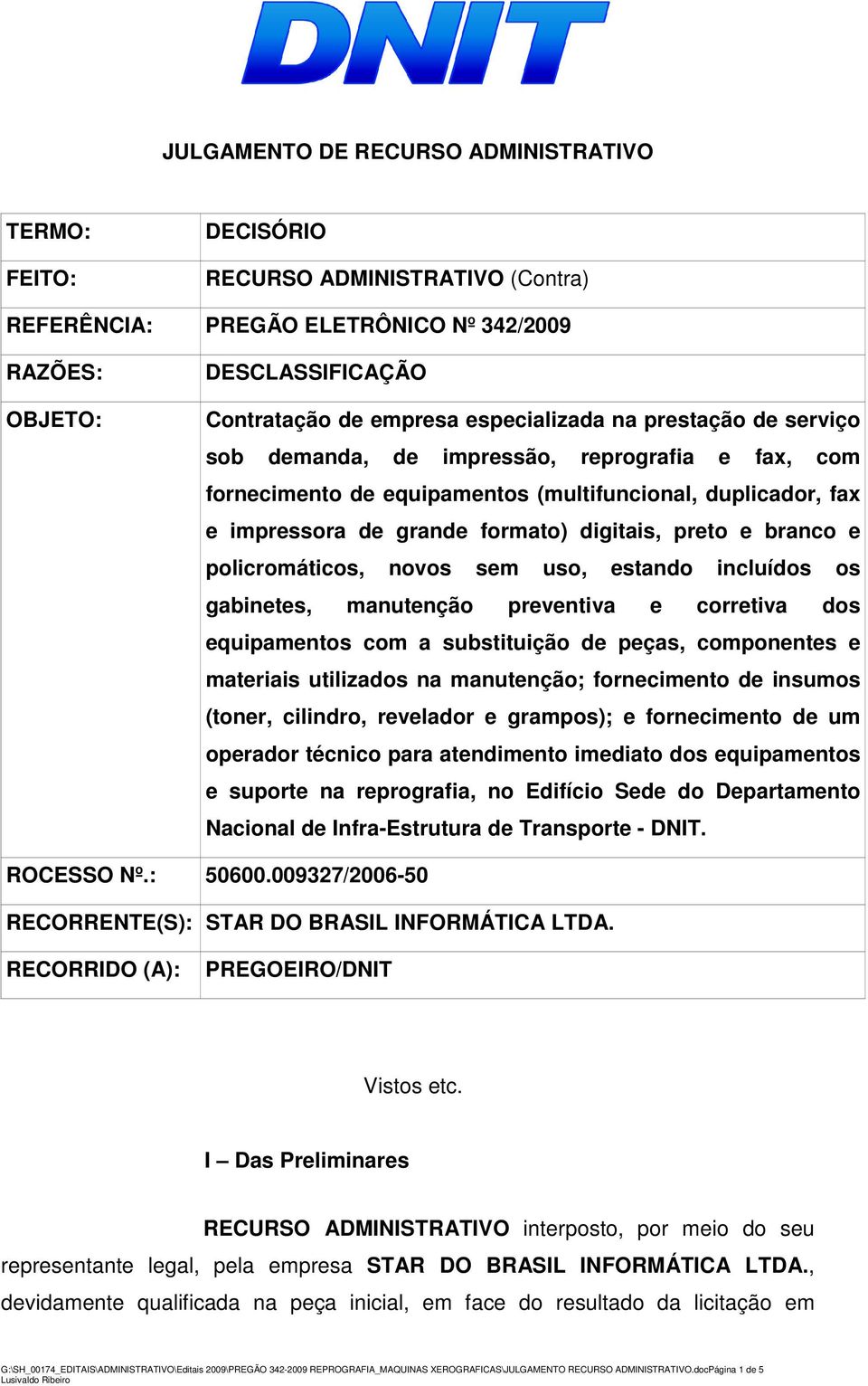 branco e policromáticos, novos sem uso, estando incluídos os gabinetes, manutenção preventiva e corretiva dos equipamentos com a substituição de peças, componentes e materiais utilizados na