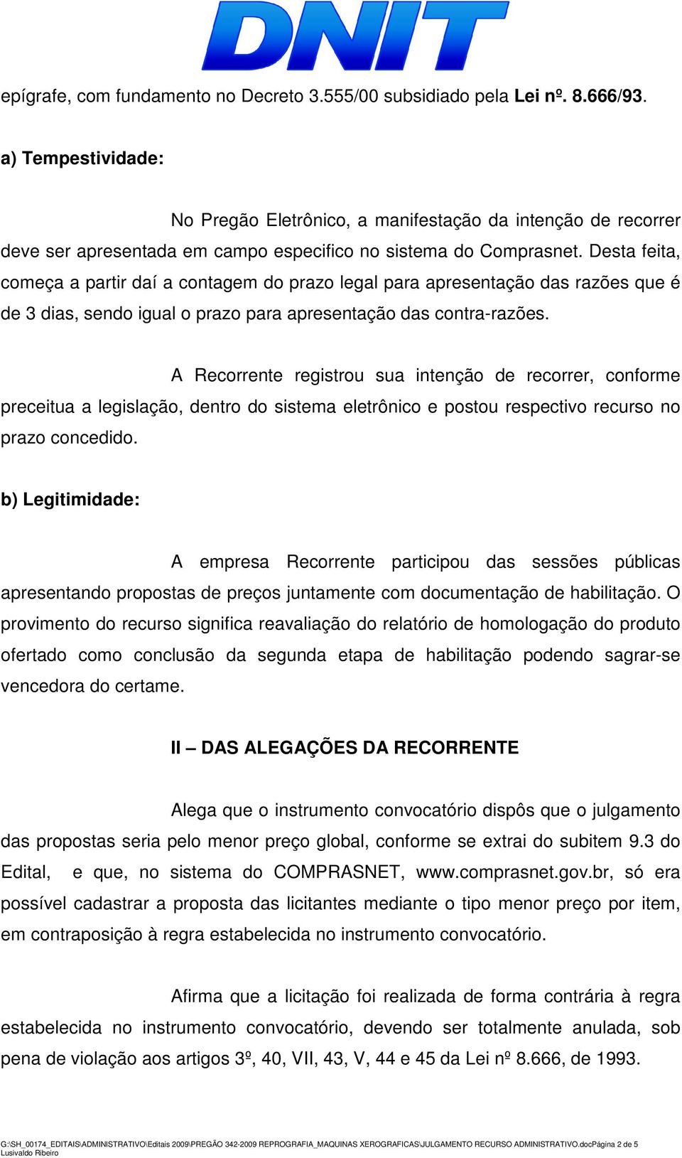 Desta feita, começa a partir daí a contagem do prazo legal para apresentação das razões que é de 3 dias, sendo igual o prazo para apresentação das contra-razões.