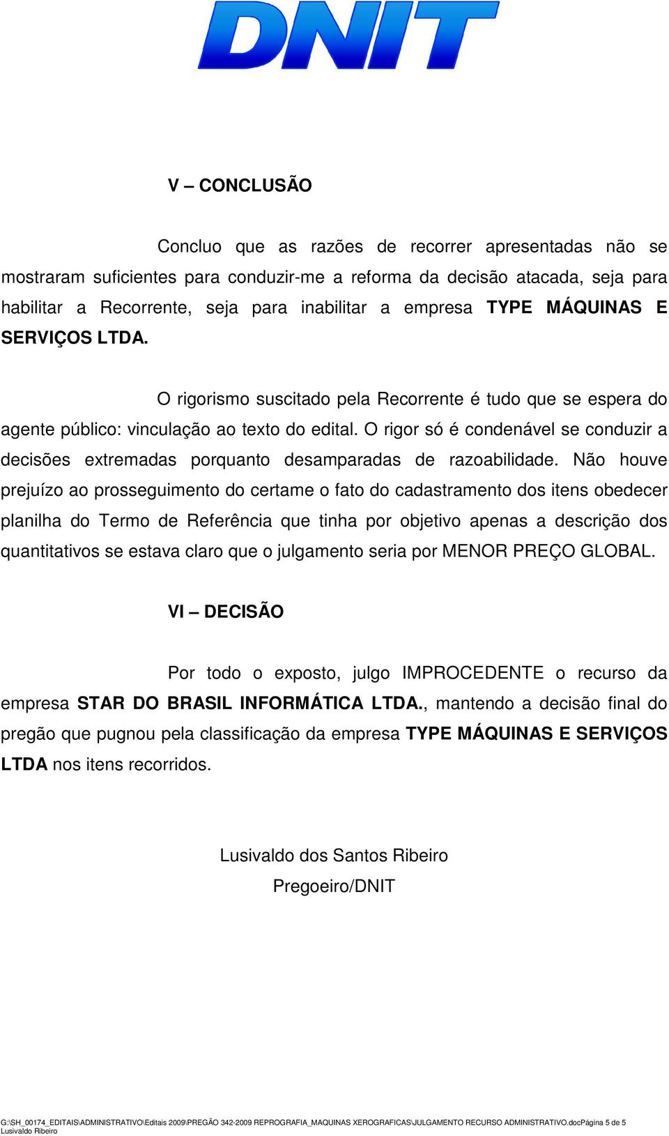 O rigor só é condenável se conduzir a decisões extremadas porquanto desamparadas de razoabilidade.