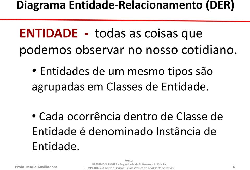 Entidades de um mesmo tipos são agrupadas em Classes de Entidade.