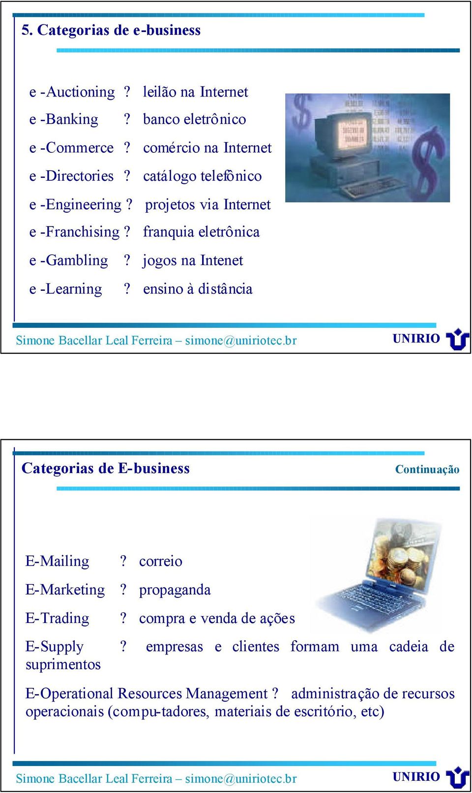 ensino à distância Categorias de E-business Continuação E-Mailing? correio E-Marketing? propaganda E-Trading? compra e venda de ações E-Supply?