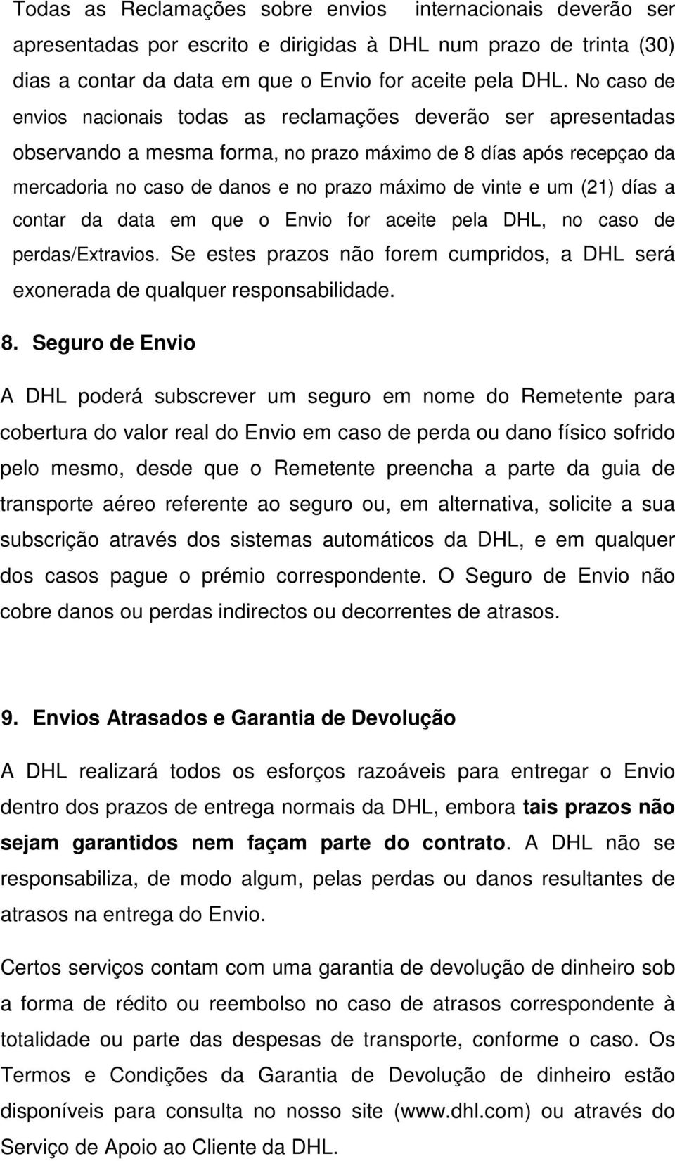 um (21) días a contar da data em que o Envio for aceite pela DHL, no caso de perdas/extravios. Se estes prazos não forem cumpridos, a DHL será exonerada de qualquer responsabilidade. 8.