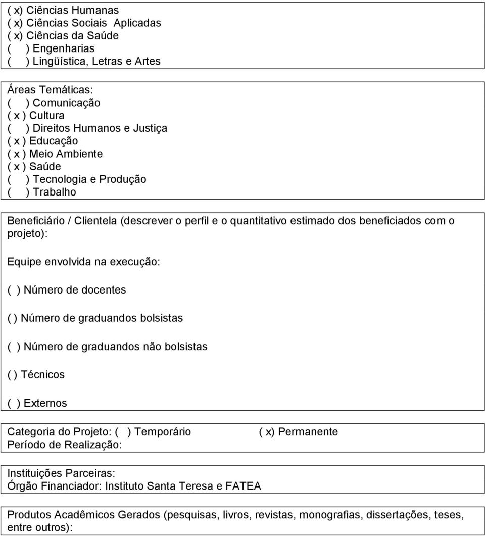 Equipe envolvida na execução: ( ) Número de docentes ( ) Número de graduandos bolsistas ( ) Número de graduandos não bolsistas ( ) Técnicos ( ) Externos Categoria do Projeto: ( ) Temporário Período