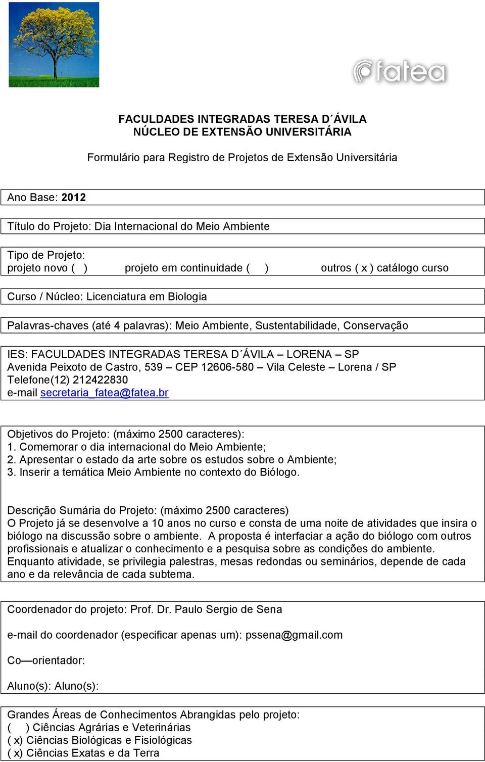 Sustentabilidade, Conservação IES: FACULDADES INTEGRADAS TERESA D ÁVILA LORENA SP Avenida Peixoto de Castro, 539 CEP 12606-580 Vila Celeste Lorena / SP Telefone(12) 212422830 e-mail