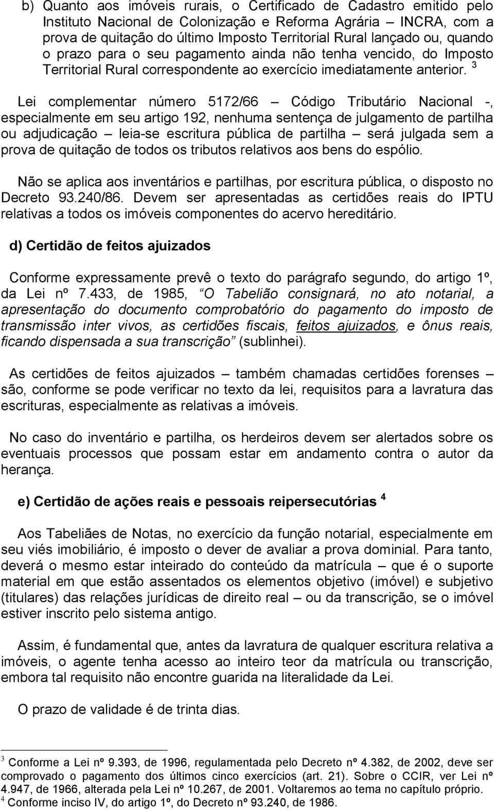 3 Lei complementar número 5172/66 Código Tributário Nacional -, especialmente em seu artigo 192, nenhuma sentença de julgamento de partilha ou adjudicação leia-se escritura pública de partilha será