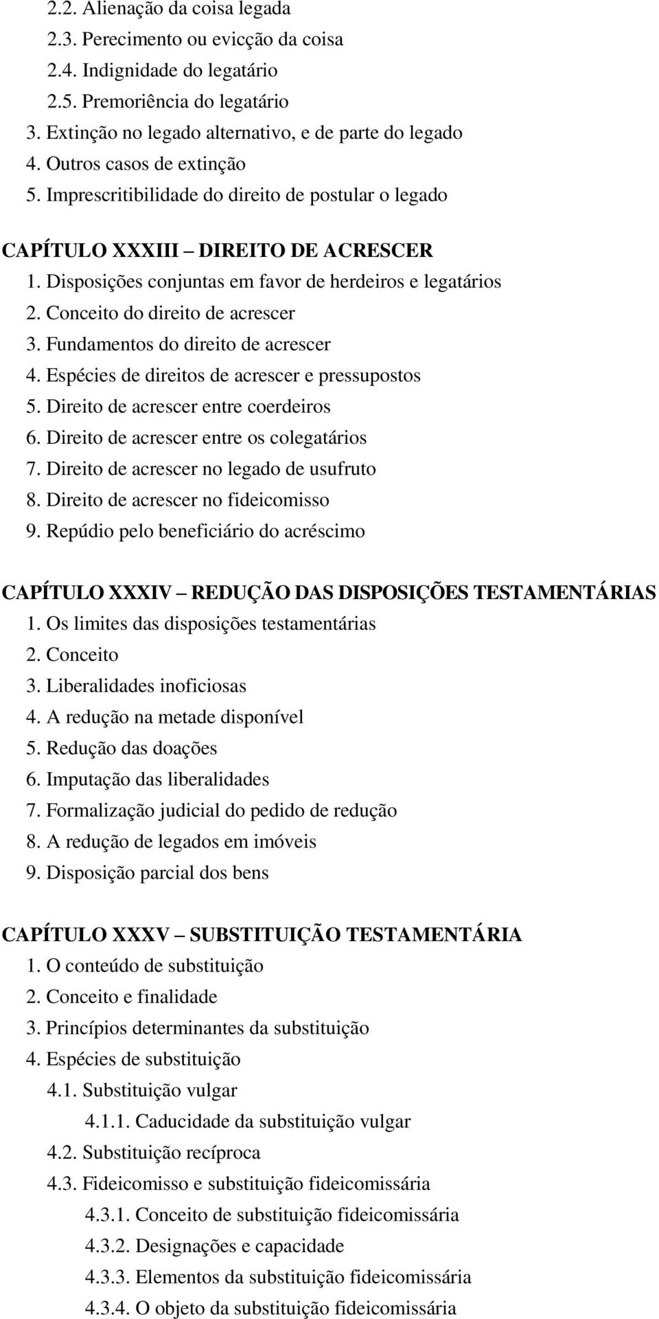 Conceito do direito de acrescer 3. Fundamentos do direito de acrescer 4. Espécies de direitos de acrescer e pressupostos 5. Direito de acrescer entre coerdeiros 6.